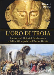 Copertina di 'L' oro di Troia. La storia di Henrich Schliemann e delle citt sepolte dell'antica Grecia'