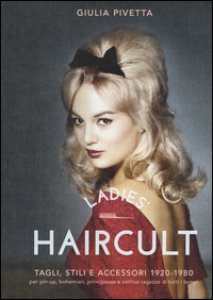 Copertina di 'Ladies' haircult. Tagli, stili e accessori 1920-1980 per pin-up, bohemian, principesse e cattive ragazze di tutti i tempi. Ediz. illustrata'
