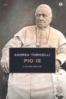 Pio IX. L'ultimo papa re - Tornielli Andrea
