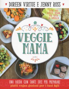 Copertina di 'Veggie mama. Una guida con tante idee per preparare piatti vegan gustosi per i tuoi figli'