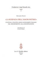 «La scienza dell'amor patrio». Cultura e politica degli economisti italiani dal Risorgimento alla Ricostruzione - Faucci Riccardo
