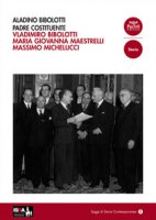 Aladino Bibolotti. Padre costituente - Bibolotti Vladimiro, Maestrelli Maria Giovanna, Michelucci Massimo