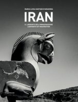 Iran. Il labirinto dell'immaginazione. Ediz. italiana e inglese - Gaetani D'Aragona Maria Luisa