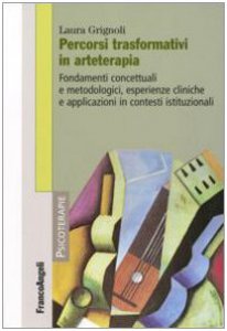 Copertina di 'Percorsi trasformativi in arteterapia. Fondamenti concettuali e metodologici, esperienze cliniche e applicazioni in contesti istituzionali'