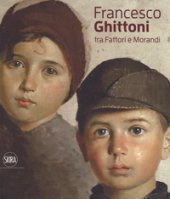 Francesco Ghittoni tra Fattori e Morandi. Ediz. a colori