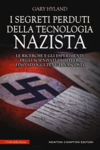 Copertina di 'I segreti perduti della tecnologia nazista. Le ricerche e gli esperimenti degli scienziati di Hitler, fino a oggi tenuti nascosti'