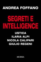Segreti e intelligence. Ustica, Ilaria Alpi, Nicola Calipari, Giulio Regeni - Foffano Andrea