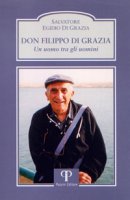 Don Filippo Di Grazia. Un uomo tra gli uomini - Di Grazia Salvatore E.