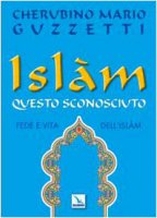 Islm, questo sconosciuto. Fede e vita dell'Islam - Guzzetti Cherubino M.
