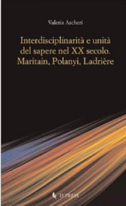 Copertina di 'Interdisciplinarit e unit del sapere nel XX secolo. Maritain, Polanyi, Ladrire'