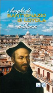 Copertina di 'I luoghi di Sant'Ignazio di Loyola a Roma'