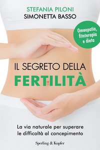 Copertina di 'Il segreto della fertilit. La via naturale per superare le difficolt al concepimento'