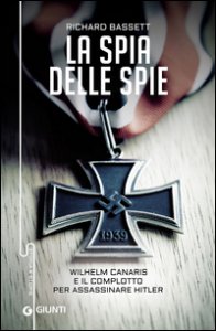 Copertina di 'La spia delle spie. Wilhelm Canaris e il complotto per assassinare Hitler'