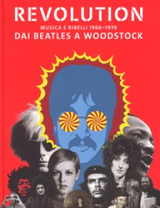 Copertina di 'Revolution. Musica e ribelli 1966-1970. Dai Beatles a Woodstock. Ediz. illustrata'
