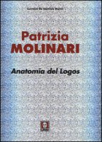 Patrizia Molinari. Anatomia del logos. Ediz. italiana e inglese - De Domizio Durini Lucrezia