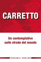 Carretto. Un contemplativo sulle strade del mondo - Carlo Carretto
