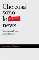 Che cosa sono le fake news - Tommaso Piazza, Michel Croce