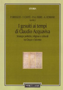 Copertina di 'I gesuiti al tempo di Claudio Acquaviva. Strategie politiche, religiose e culturali tra Cinque e Seicento'