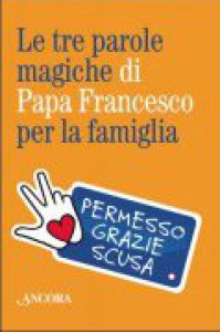 Copertina di 'Le tre parole magiche di papa Francesco per la famiglia'