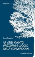 La crisi, evento pasquale e luogo della conversione - Bassetti Luca