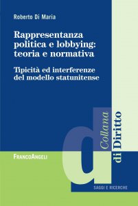 Copertina di 'Rappresentanza politica e lobbying: teoria e normativa. Tipicit ed interferenza del modello statunitense'
