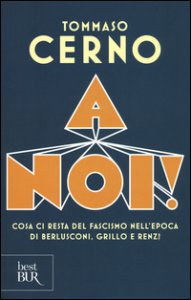 Copertina di 'A noi! Cosa ci resta del fascismo nell'epoca di Berlusconi, Grillo e Renzi'