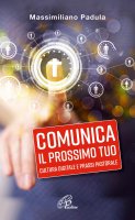 Comunica il prossimo tuo. Cultura digitale e prassi pastorale - Massimiliano Padula