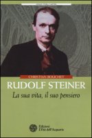 Rudolf Steiner. La sua vita, il suo pensiero - Bouchet Christian