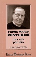 Padre Mario Venturini. Una vita per loro - Soroldoni Mario