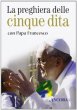 La preghiera delle cinque dita con papa Francesco - Francesco (Jorge Mario Bergoglio)