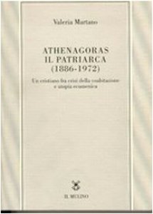 Copertina di 'Athenagoras, il patriarca (1886-1972). Un cristiano fra crisi della coabitazione e utopia ecumenica'