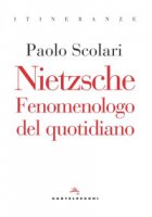 Nietzsche. Fenomenologo del quotidiano - Scolari Paolo