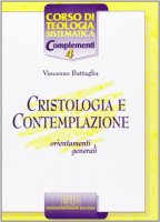Cristologia e contemplazione. Orientamenti generali - Battaglia Vincenzo