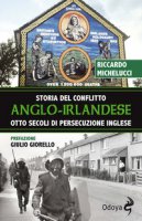 Storia del conflitto anglo-irlandese. Otto secoli di persecuzione inglese - Michelucci Riccardo