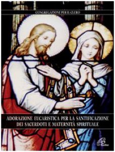 Copertina di 'Adorazione eucaristica per la santificazione dei sacerdoti e maternit spirituale'