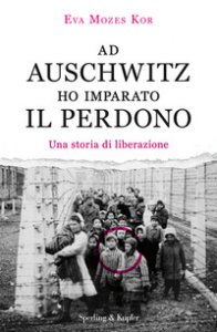 Copertina di 'Ad Auschwitz ho imparato il perdono. Una storia di liberazione'