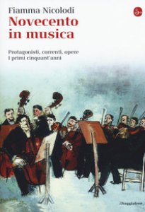 Copertina di 'Novecento in musica. Protagonisti, correnti, opere. I primi cinquant'anni'