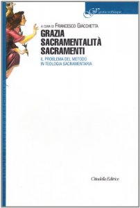 Copertina di 'Grazia sacramentalit sacramenti. Il problema del metodo in teologia sacramentaria'
