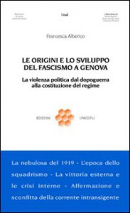 Copertina di 'Le origini e lo sviluppo del fascismo a Genova. La violenza politica dal dopoguerra alla costituzione del regime'