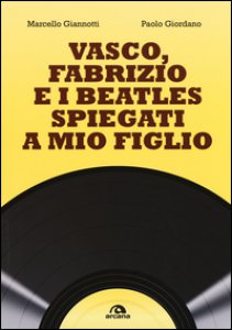 Copertina di 'Vasco, Fabrizio e i  Beatles spiegati a mio figlio'