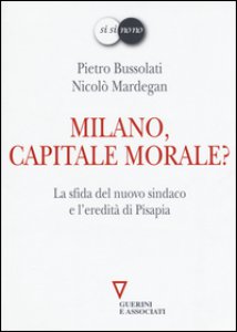 Copertina di 'Milano, capitale morale? La sfida del nuovo sindaco e l'eredit di Pisapia'