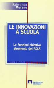 Copertina di 'Le innovazioni a scuola. Le funzioni-obiettivo strumento del POF'