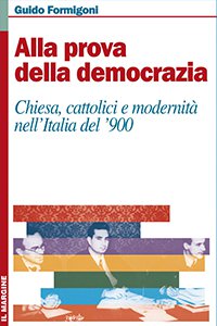 Copertina di 'Alla prova della democrazia. Chiesa, cattolici e modernit nell'Italia del '900'