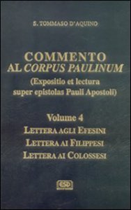 Copertina di 'Commento al Corpus Paulinum (expositio et lectura super epistolas Pauli apostoli) [vol_4]. Lettera agli Efesini. Lettera ai Filippesi. Lettera ai Colossesi'