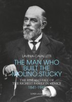 The man who built the molino Stucky 1841-1941. The rise and fall of the richiest family in Venice - Cavalletti Lavinia
