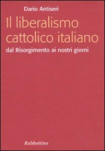 Copertina di 'Il liberalismo cattolico italiano. Dal Risorgimento ai nostri giorni'