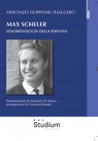 Max Scheler. Fenomenologia della persona - Filippone Thaulero Vincenzo