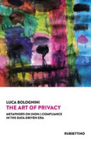 The art of privacy. Metaphors on (non-) compliance in the data-driven era - Bolognini Luca
