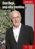 Don Bepi, una vita trentina - Giuseppe Grosselli  Roberta Giampiccolo