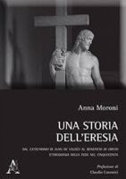 Una storia dell'eresia - Anna Moroni